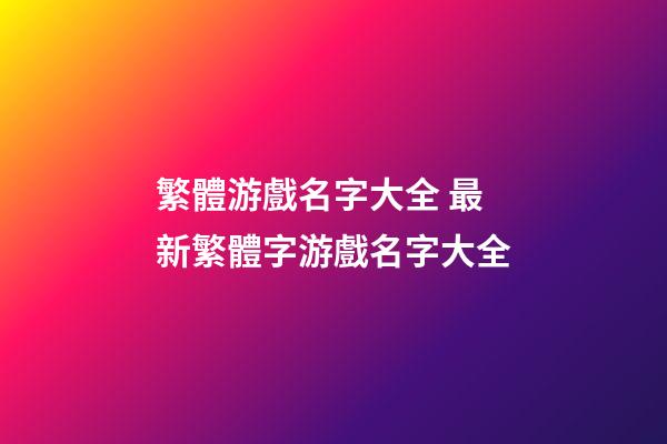 繁體游戲名字大全 最新繁體字游戲名字大全